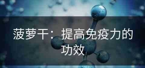 菠萝干：提高免疫力的功效